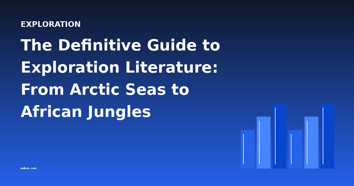 The Definitive Guide to Exploration Literature: From Arctic Seas to African Jungles