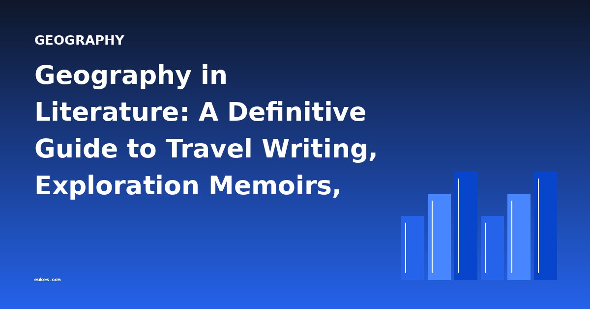 Geography in Literature: A Definitive Guide to Travel Writing, Exploration Memoirs, and Regional Histories