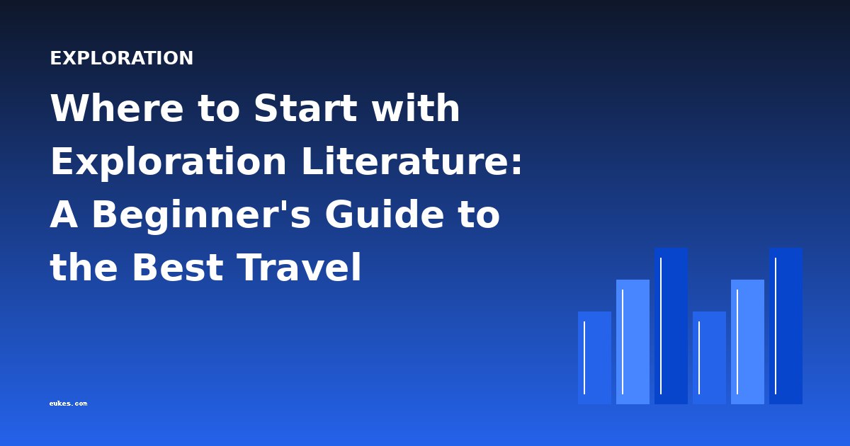 Where to Start with Exploration Literature: A Beginner's Guide to the Best Travel Narratives