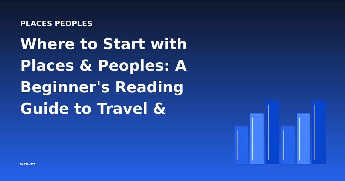 Where to Start with Places & Peoples: A Beginner's Reading Guide to Travel & Exploration Literature