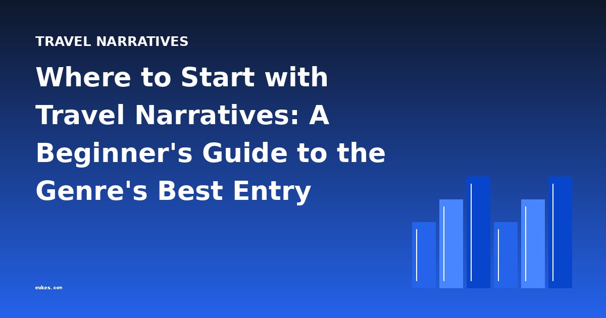 Where to Start with Travel Narratives: A Beginner's Guide to the Genre's Best Entry Points