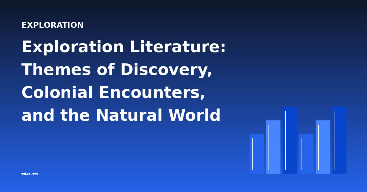 Exploration Literature: Themes of Discovery, Colonial Encounters, and the Natural World